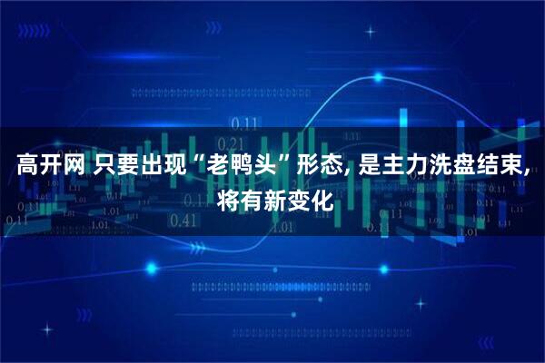 高开网 只要出现“老鸭头”形态, 是主力洗盘结束, 将有新变化