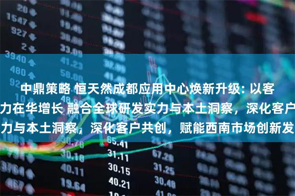 中鼎策略 恒天然成都应用中心焕新升级: 以客户为中心驱动创新，蓄力在华增长 融合全球研发实力与本土洞察，深化客户共创，赋能西南市场创新发展